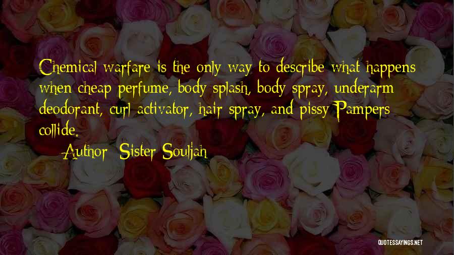 Sister Souljah Quotes: Chemical Warfare Is The Only Way To Describe What Happens When Cheap Perfume, Body Splash, Body Spray, Underarm Deodorant, Curl