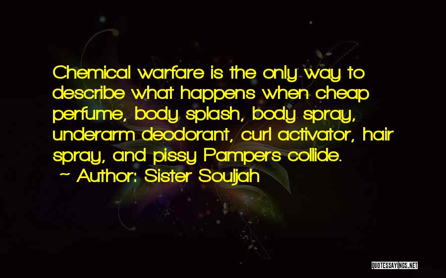 Sister Souljah Quotes: Chemical Warfare Is The Only Way To Describe What Happens When Cheap Perfume, Body Splash, Body Spray, Underarm Deodorant, Curl