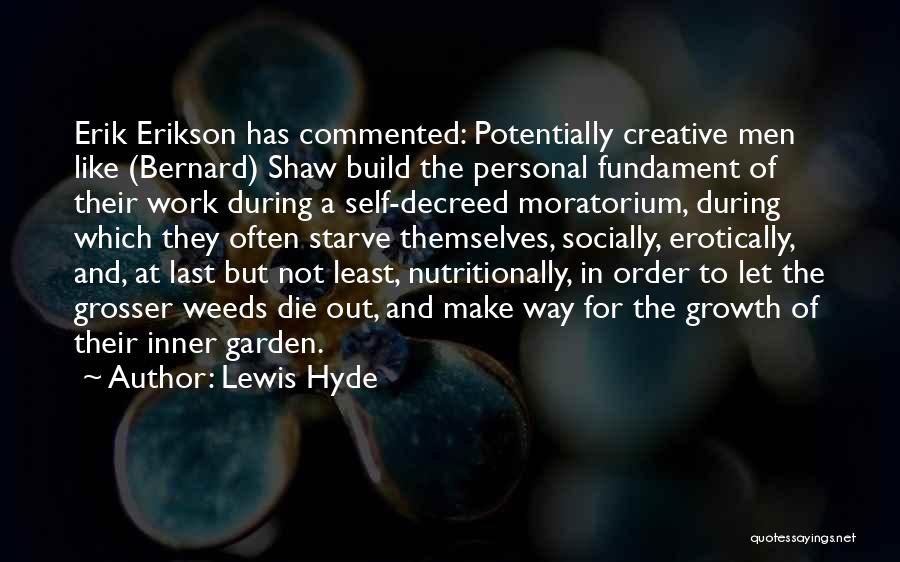 Lewis Hyde Quotes: Erik Erikson Has Commented: Potentially Creative Men Like (bernard) Shaw Build The Personal Fundament Of Their Work During A Self-decreed