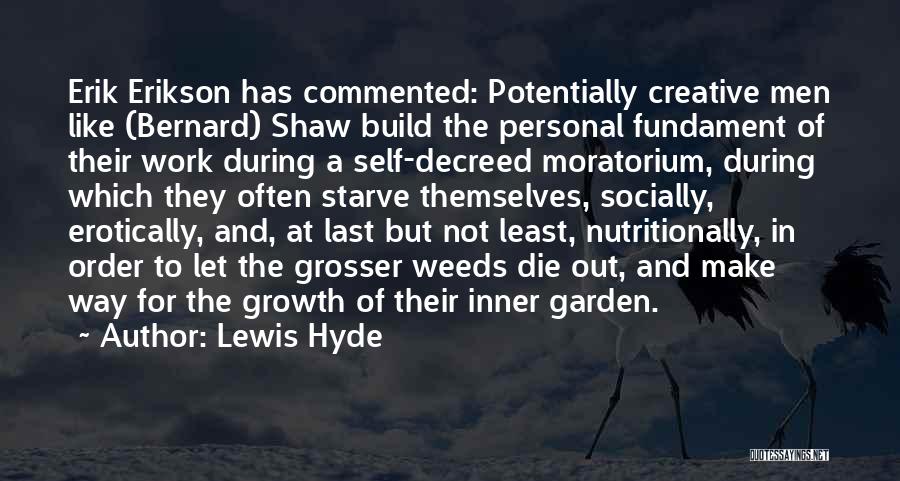 Lewis Hyde Quotes: Erik Erikson Has Commented: Potentially Creative Men Like (bernard) Shaw Build The Personal Fundament Of Their Work During A Self-decreed