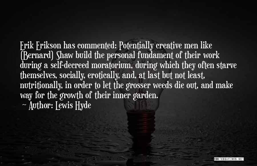 Lewis Hyde Quotes: Erik Erikson Has Commented: Potentially Creative Men Like (bernard) Shaw Build The Personal Fundament Of Their Work During A Self-decreed