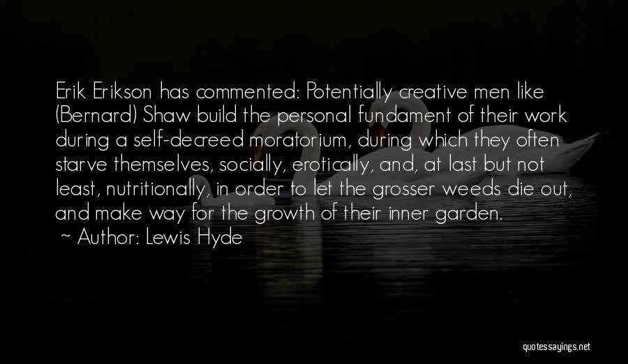 Lewis Hyde Quotes: Erik Erikson Has Commented: Potentially Creative Men Like (bernard) Shaw Build The Personal Fundament Of Their Work During A Self-decreed