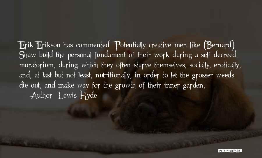 Lewis Hyde Quotes: Erik Erikson Has Commented: Potentially Creative Men Like (bernard) Shaw Build The Personal Fundament Of Their Work During A Self-decreed