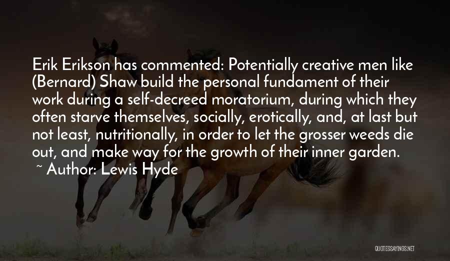 Lewis Hyde Quotes: Erik Erikson Has Commented: Potentially Creative Men Like (bernard) Shaw Build The Personal Fundament Of Their Work During A Self-decreed