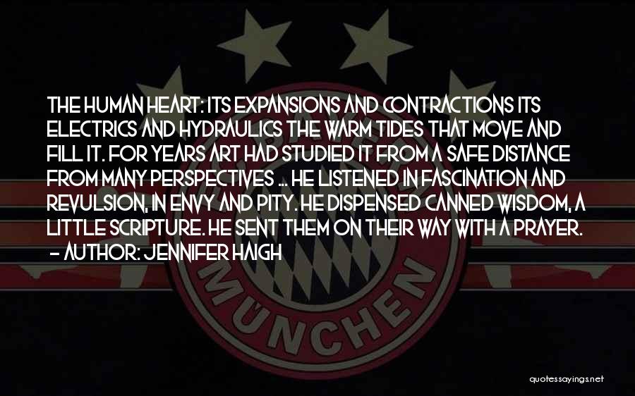 Jennifer Haigh Quotes: The Human Heart: Its Expansions And Contractions Its Electrics And Hydraulics The Warm Tides That Move And Fill It. For