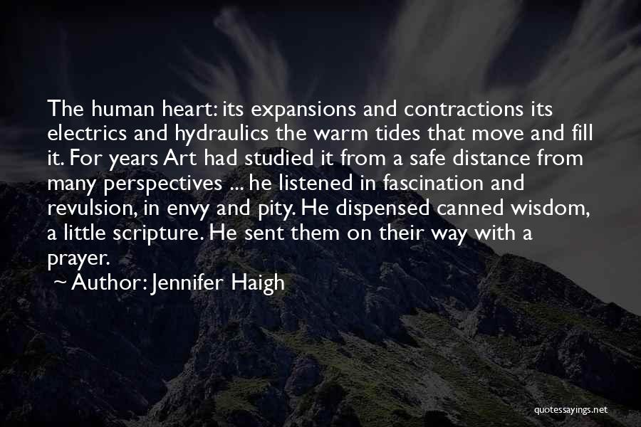 Jennifer Haigh Quotes: The Human Heart: Its Expansions And Contractions Its Electrics And Hydraulics The Warm Tides That Move And Fill It. For