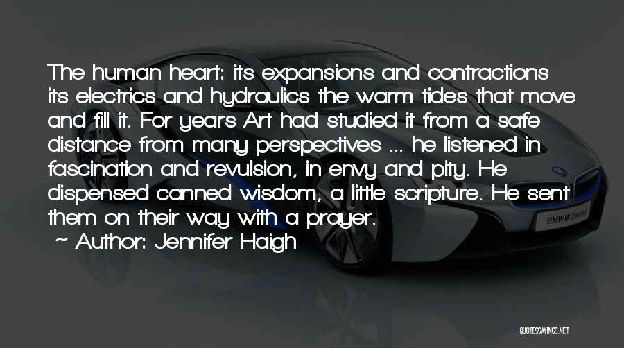 Jennifer Haigh Quotes: The Human Heart: Its Expansions And Contractions Its Electrics And Hydraulics The Warm Tides That Move And Fill It. For