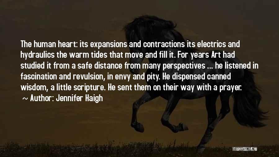 Jennifer Haigh Quotes: The Human Heart: Its Expansions And Contractions Its Electrics And Hydraulics The Warm Tides That Move And Fill It. For