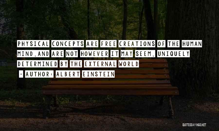 Albert Einstein Quotes: Physical Concepts Are Free Creations Of The Human Mind,and Are Not However It May Seem, Uniquely Determined By The External