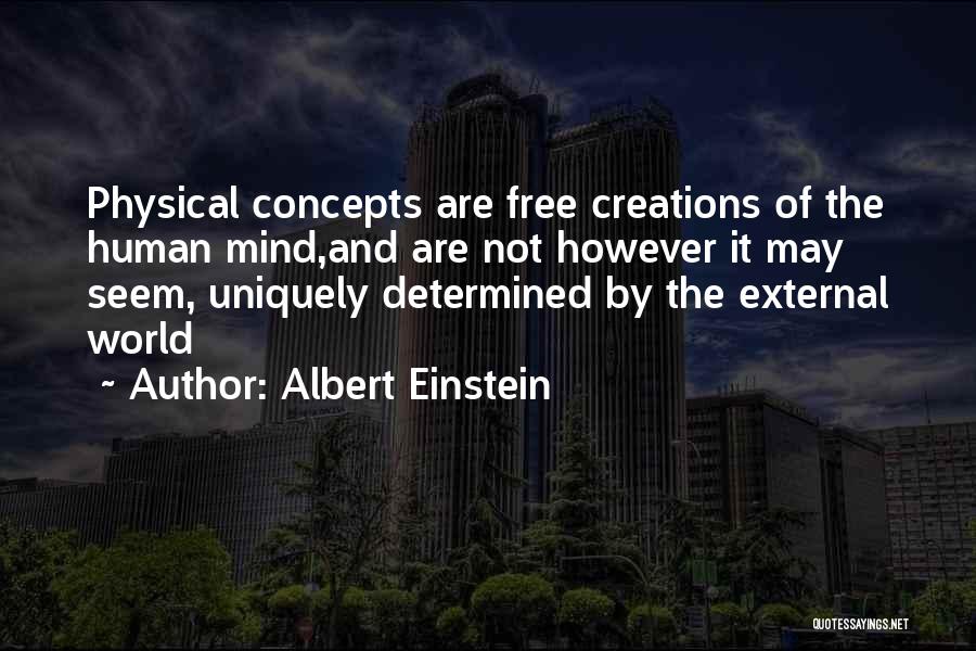 Albert Einstein Quotes: Physical Concepts Are Free Creations Of The Human Mind,and Are Not However It May Seem, Uniquely Determined By The External