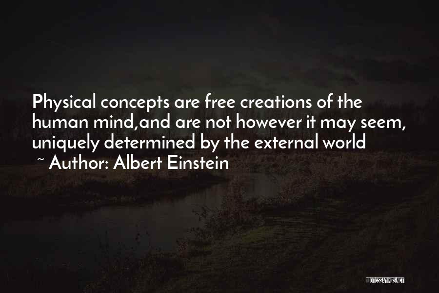 Albert Einstein Quotes: Physical Concepts Are Free Creations Of The Human Mind,and Are Not However It May Seem, Uniquely Determined By The External