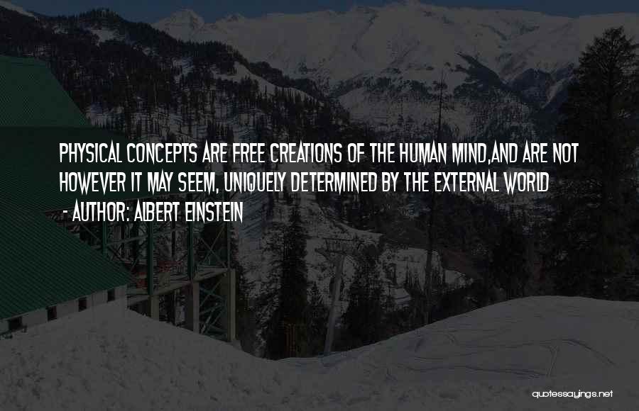 Albert Einstein Quotes: Physical Concepts Are Free Creations Of The Human Mind,and Are Not However It May Seem, Uniquely Determined By The External
