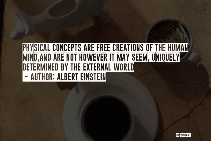 Albert Einstein Quotes: Physical Concepts Are Free Creations Of The Human Mind,and Are Not However It May Seem, Uniquely Determined By The External