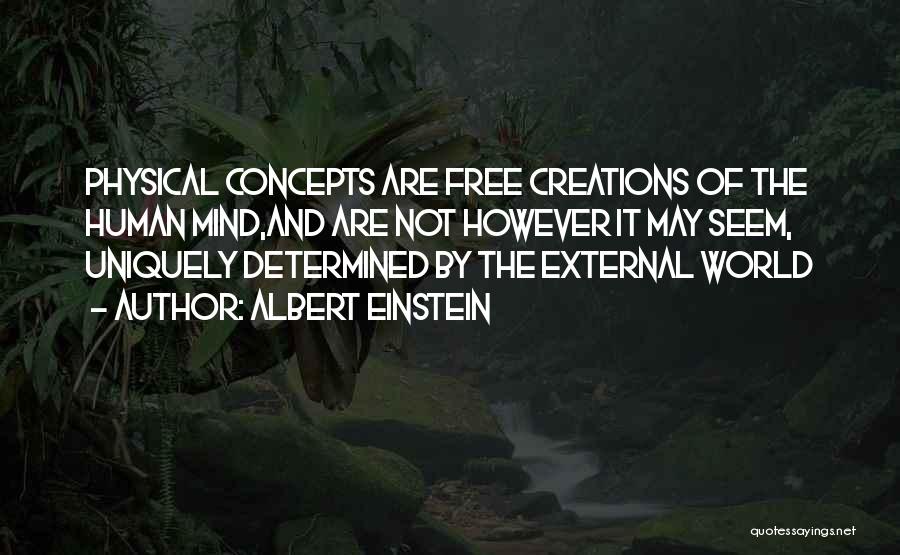 Albert Einstein Quotes: Physical Concepts Are Free Creations Of The Human Mind,and Are Not However It May Seem, Uniquely Determined By The External