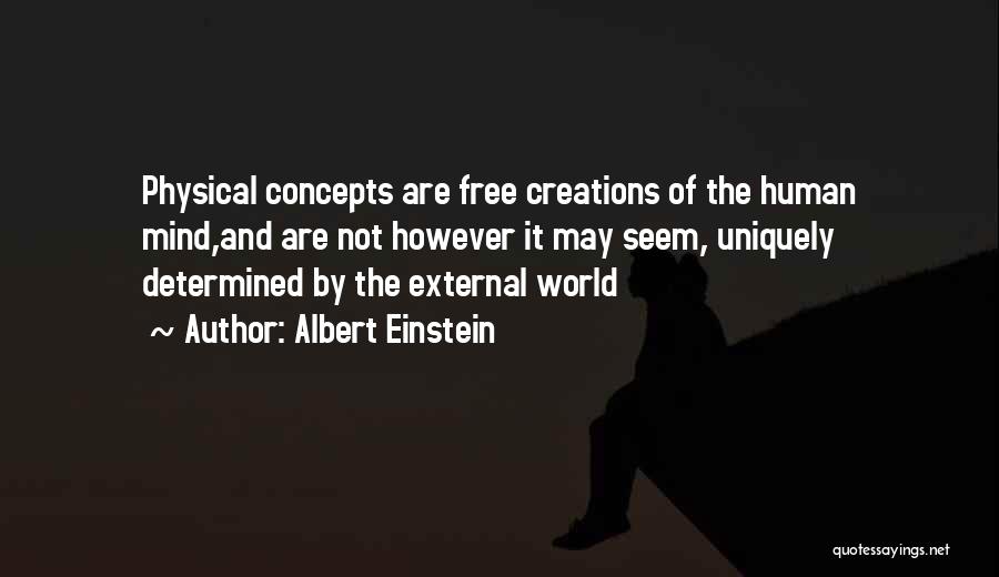 Albert Einstein Quotes: Physical Concepts Are Free Creations Of The Human Mind,and Are Not However It May Seem, Uniquely Determined By The External