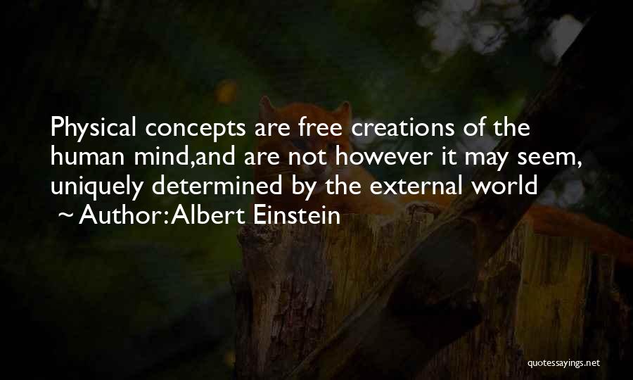 Albert Einstein Quotes: Physical Concepts Are Free Creations Of The Human Mind,and Are Not However It May Seem, Uniquely Determined By The External