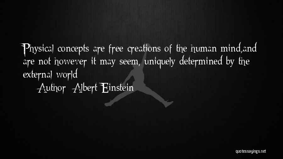 Albert Einstein Quotes: Physical Concepts Are Free Creations Of The Human Mind,and Are Not However It May Seem, Uniquely Determined By The External