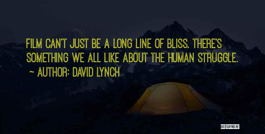 David Lynch Quotes: Film Can't Just Be A Long Line Of Bliss. There's Something We All Like About The Human Struggle.