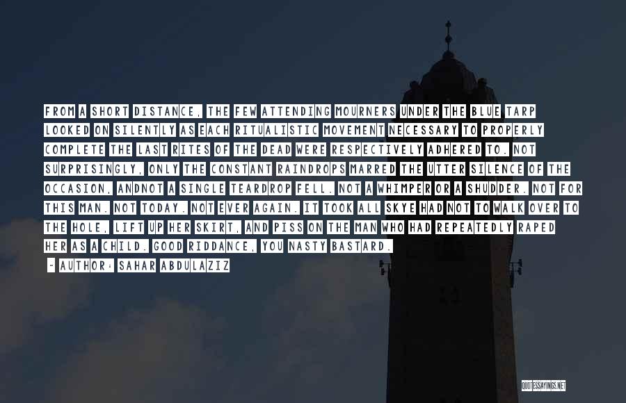 Sahar Abdulaziz Quotes: From A Short Distance, The Few Attending Mourners Under The Blue Tarp Looked On Silently As Each Ritualistic Movement Necessary