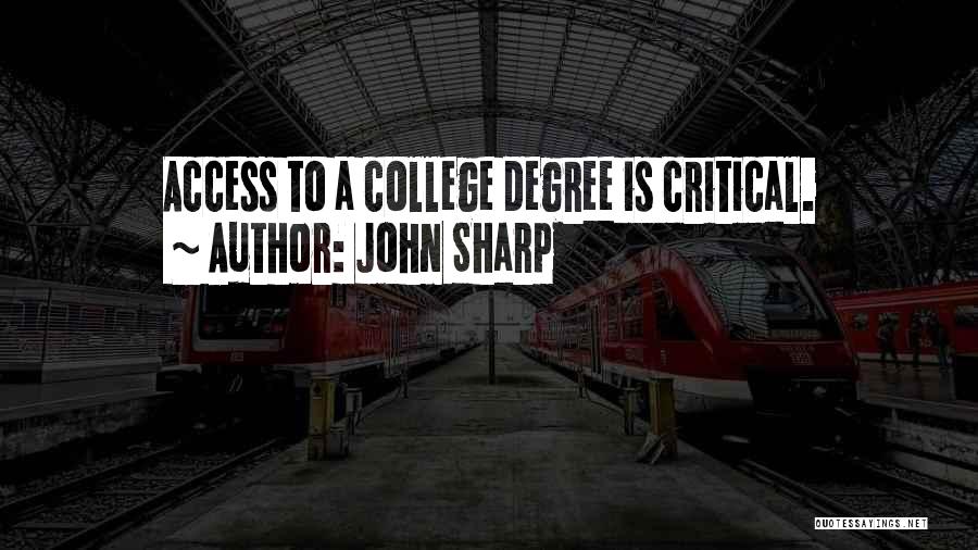 John Sharp Quotes: Access To A College Degree Is Critical.