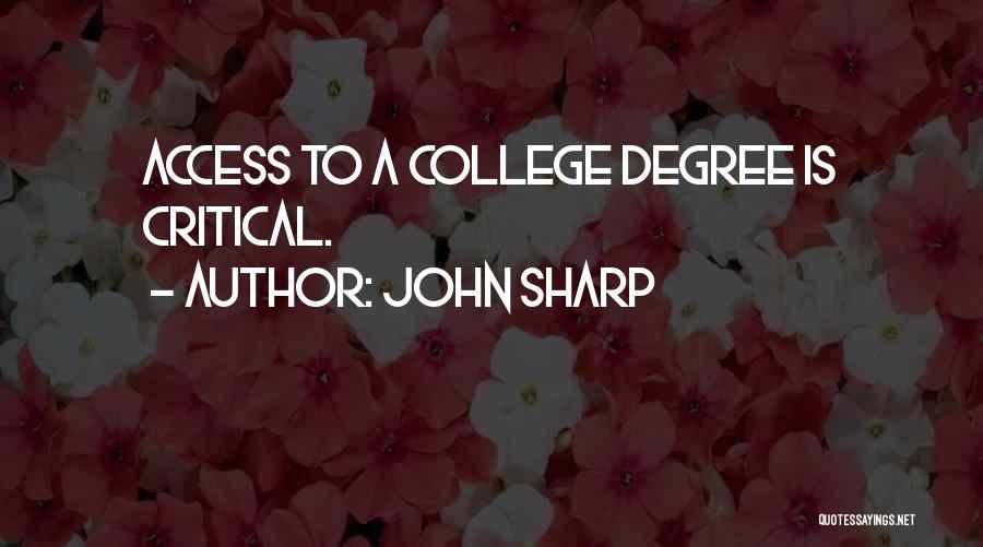 John Sharp Quotes: Access To A College Degree Is Critical.