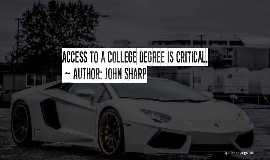 John Sharp Quotes: Access To A College Degree Is Critical.