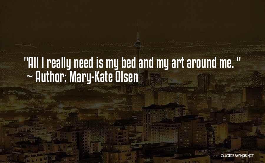 Mary-Kate Olsen Quotes: All I Really Need Is My Bed And My Art Around Me.