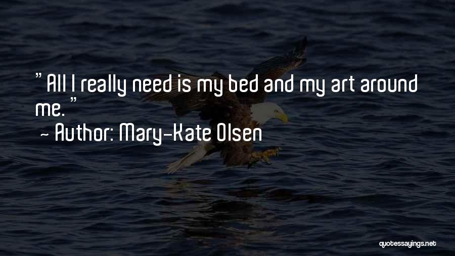 Mary-Kate Olsen Quotes: All I Really Need Is My Bed And My Art Around Me.