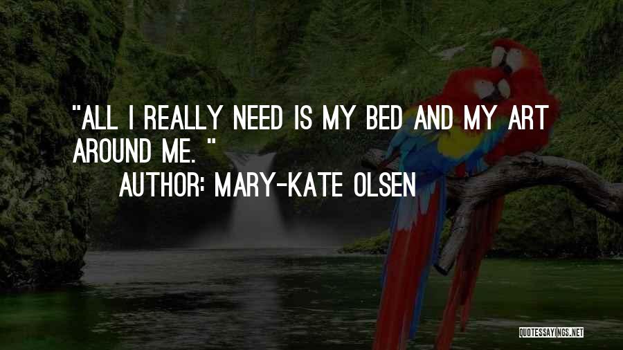 Mary-Kate Olsen Quotes: All I Really Need Is My Bed And My Art Around Me.
