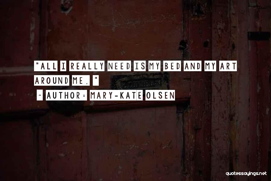 Mary-Kate Olsen Quotes: All I Really Need Is My Bed And My Art Around Me.