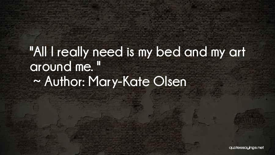 Mary-Kate Olsen Quotes: All I Really Need Is My Bed And My Art Around Me.