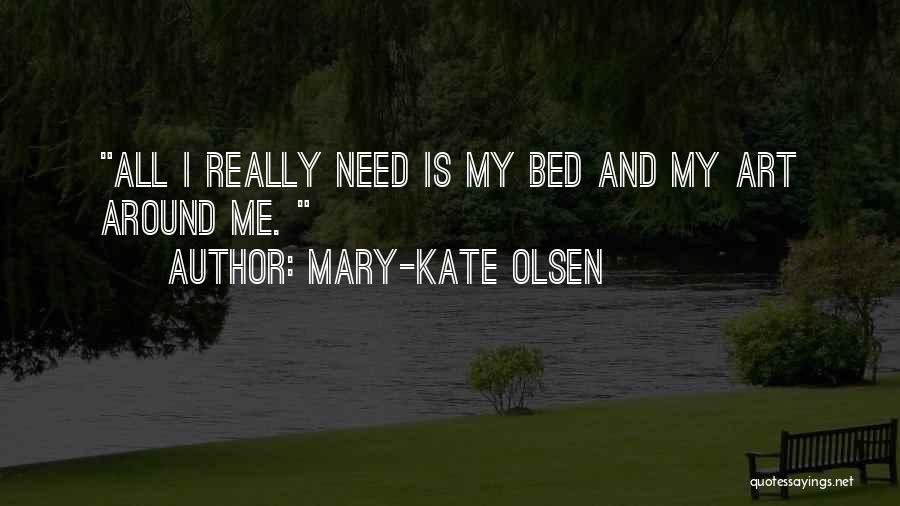 Mary-Kate Olsen Quotes: All I Really Need Is My Bed And My Art Around Me.