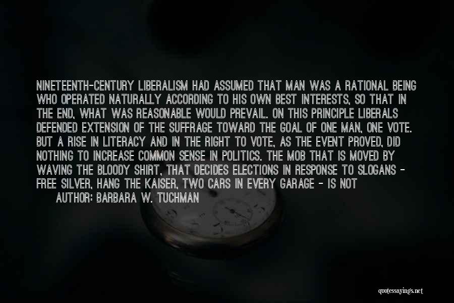 Barbara W. Tuchman Quotes: Nineteenth-century Liberalism Had Assumed That Man Was A Rational Being Who Operated Naturally According To His Own Best Interests, So
