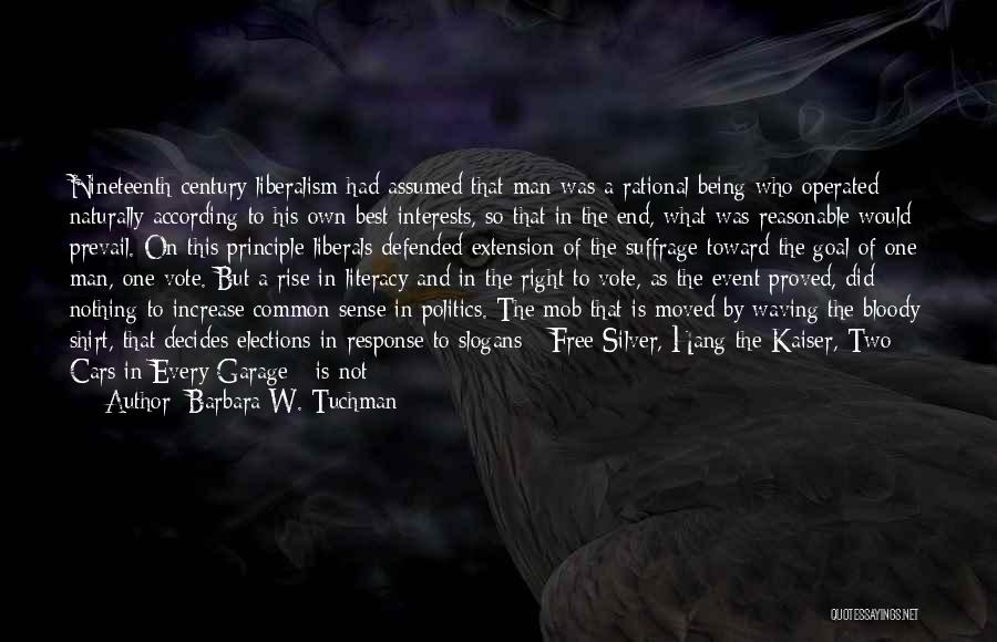 Barbara W. Tuchman Quotes: Nineteenth-century Liberalism Had Assumed That Man Was A Rational Being Who Operated Naturally According To His Own Best Interests, So