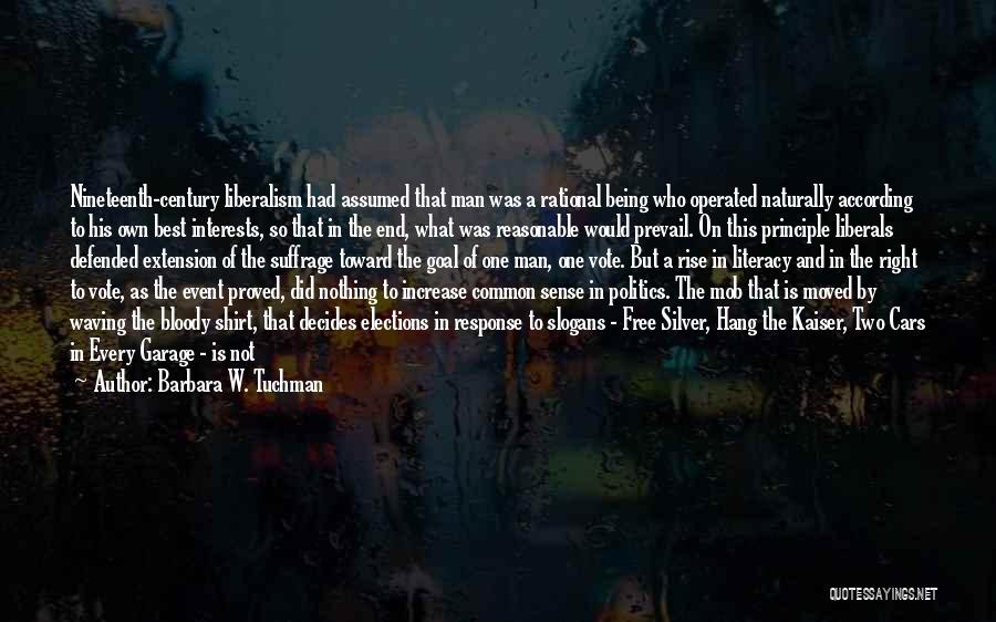 Barbara W. Tuchman Quotes: Nineteenth-century Liberalism Had Assumed That Man Was A Rational Being Who Operated Naturally According To His Own Best Interests, So