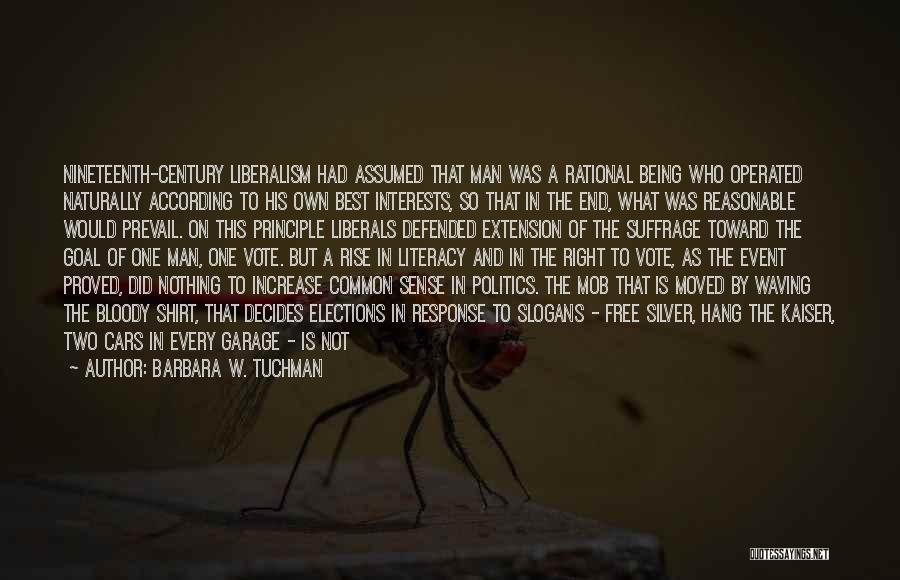 Barbara W. Tuchman Quotes: Nineteenth-century Liberalism Had Assumed That Man Was A Rational Being Who Operated Naturally According To His Own Best Interests, So