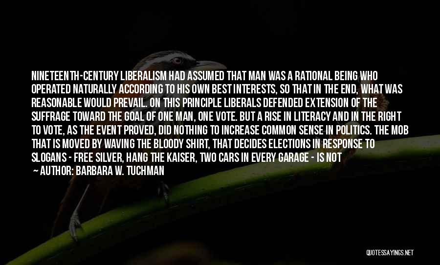 Barbara W. Tuchman Quotes: Nineteenth-century Liberalism Had Assumed That Man Was A Rational Being Who Operated Naturally According To His Own Best Interests, So