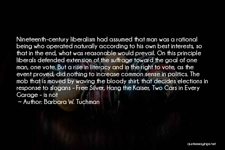 Barbara W. Tuchman Quotes: Nineteenth-century Liberalism Had Assumed That Man Was A Rational Being Who Operated Naturally According To His Own Best Interests, So