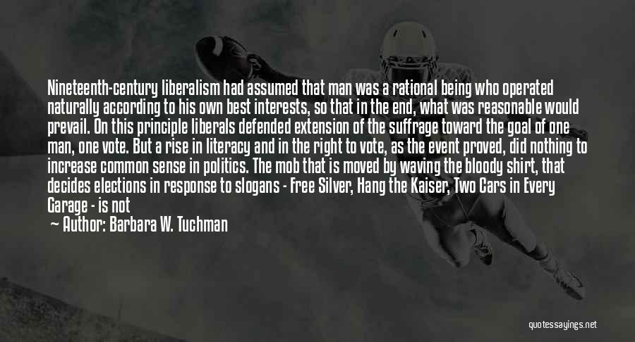 Barbara W. Tuchman Quotes: Nineteenth-century Liberalism Had Assumed That Man Was A Rational Being Who Operated Naturally According To His Own Best Interests, So