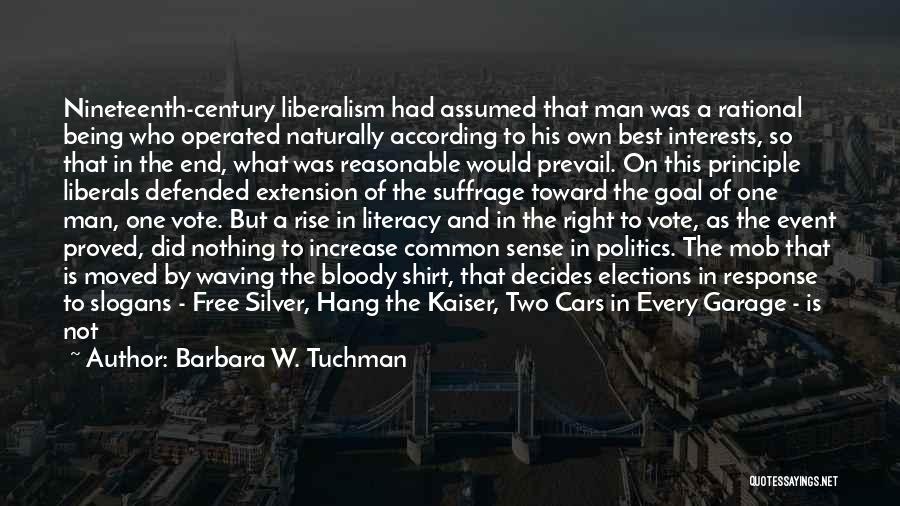 Barbara W. Tuchman Quotes: Nineteenth-century Liberalism Had Assumed That Man Was A Rational Being Who Operated Naturally According To His Own Best Interests, So