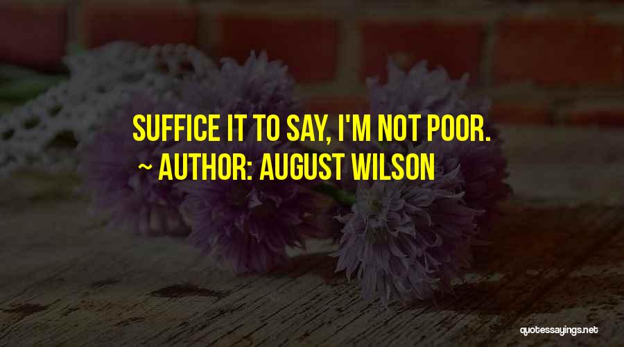 August Wilson Quotes: Suffice It To Say, I'm Not Poor.