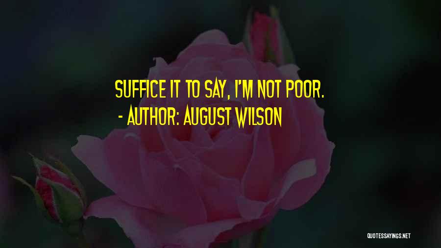 August Wilson Quotes: Suffice It To Say, I'm Not Poor.