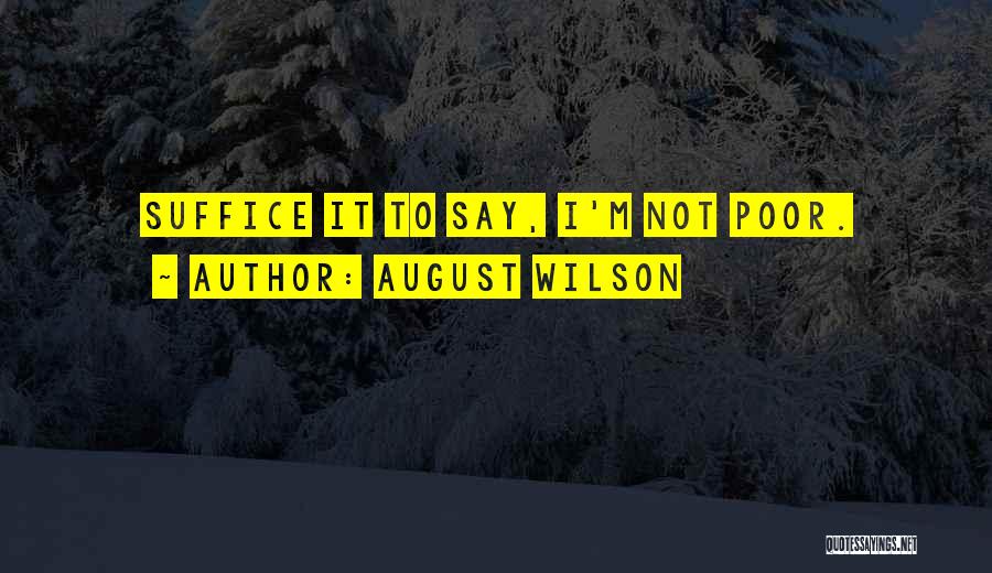 August Wilson Quotes: Suffice It To Say, I'm Not Poor.