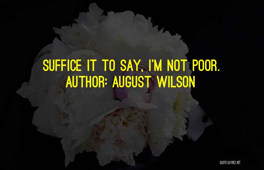 August Wilson Quotes: Suffice It To Say, I'm Not Poor.