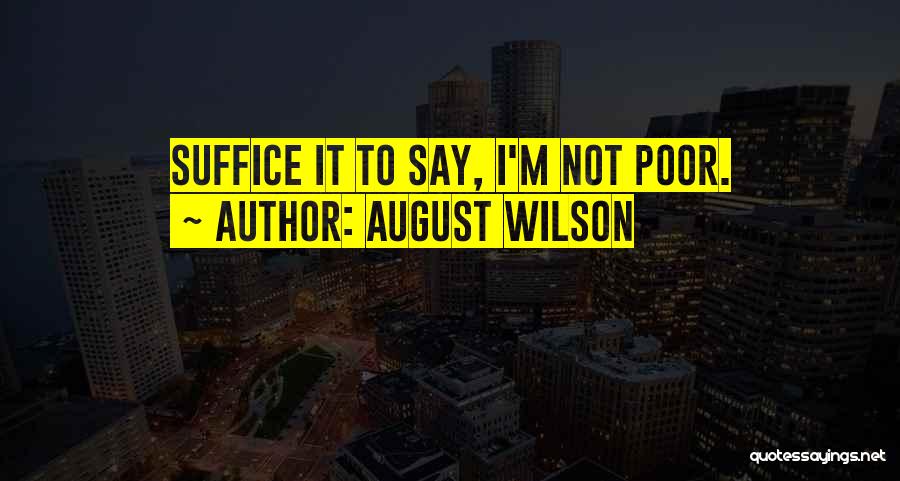 August Wilson Quotes: Suffice It To Say, I'm Not Poor.
