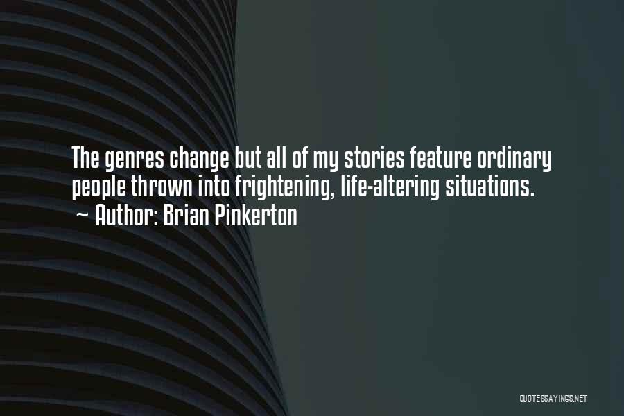 Brian Pinkerton Quotes: The Genres Change But All Of My Stories Feature Ordinary People Thrown Into Frightening, Life-altering Situations.