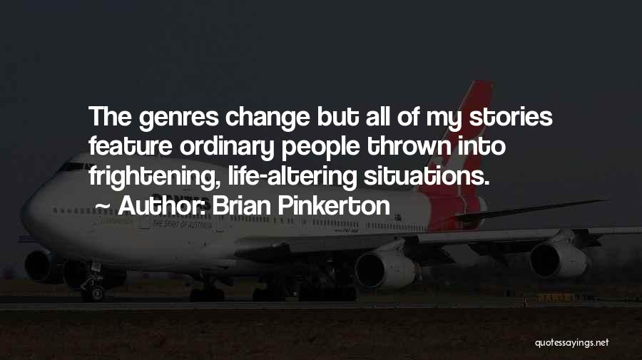 Brian Pinkerton Quotes: The Genres Change But All Of My Stories Feature Ordinary People Thrown Into Frightening, Life-altering Situations.