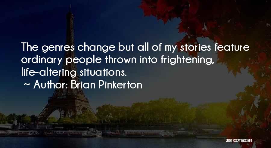 Brian Pinkerton Quotes: The Genres Change But All Of My Stories Feature Ordinary People Thrown Into Frightening, Life-altering Situations.