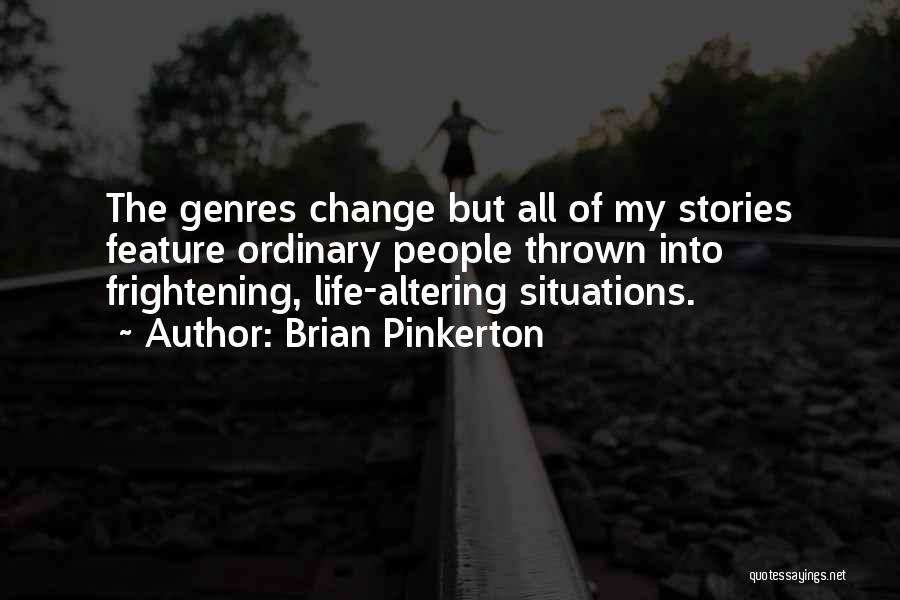 Brian Pinkerton Quotes: The Genres Change But All Of My Stories Feature Ordinary People Thrown Into Frightening, Life-altering Situations.