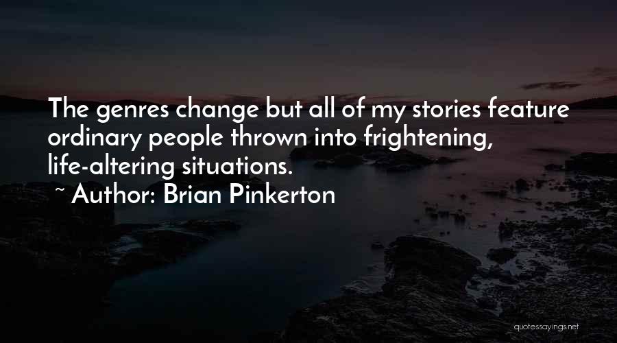 Brian Pinkerton Quotes: The Genres Change But All Of My Stories Feature Ordinary People Thrown Into Frightening, Life-altering Situations.